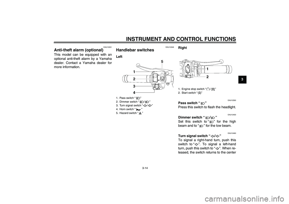 YAMAHA YZF-R6 2011  Owners Manual INSTRUMENT AND CONTROL FUNCTIONS
3-14
3
EAU12331
Anti-theft alarm (optional) This model can be equipped with an
optional anti-theft alarm by a Yamaha
dealer. Contact a Yamaha dealer for
more informati