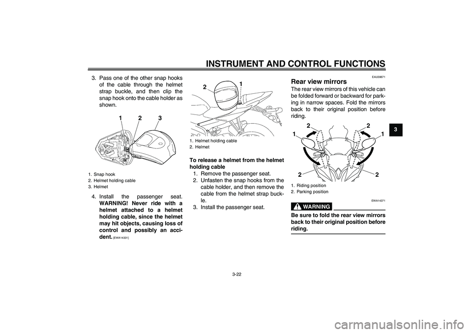 YAMAHA YZF-R6 2011 Owners Guide INSTRUMENT AND CONTROL FUNCTIONS
3-22
3 3. Pass one of the other snap hooks
of the cable through the helmet
strap buckle, and then clip the
snap hook onto the cable holder as
shown.
4. Install the pas YAMAHA YZF-R6 2011 Owners Guide INSTRUMENT AND CONTROL FUNCTIONS
3-22
3 3. Pass one of the other snap hooks
of the cable through the helmet
strap buckle, and then clip the
snap hook onto the cable holder as
shown.
4. Install the pas