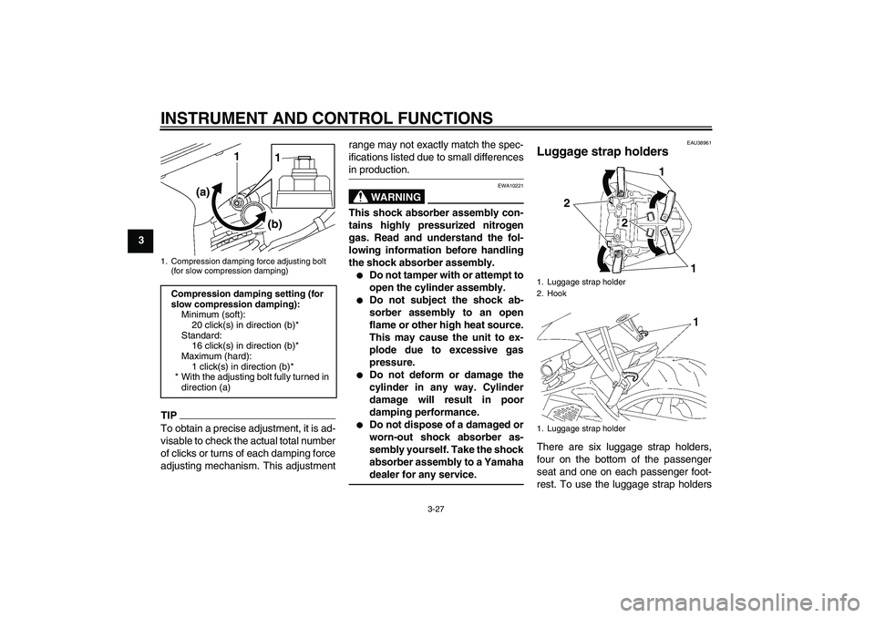 YAMAHA YZF-R6 2011  Owners Manual INSTRUMENT AND CONTROL FUNCTIONS
3-27
3
TIPTo obtain a precise adjustment, it is ad-
visable to check the actual total number
of clicks or turns of each damping force
adjusting mechanism. This adjustm