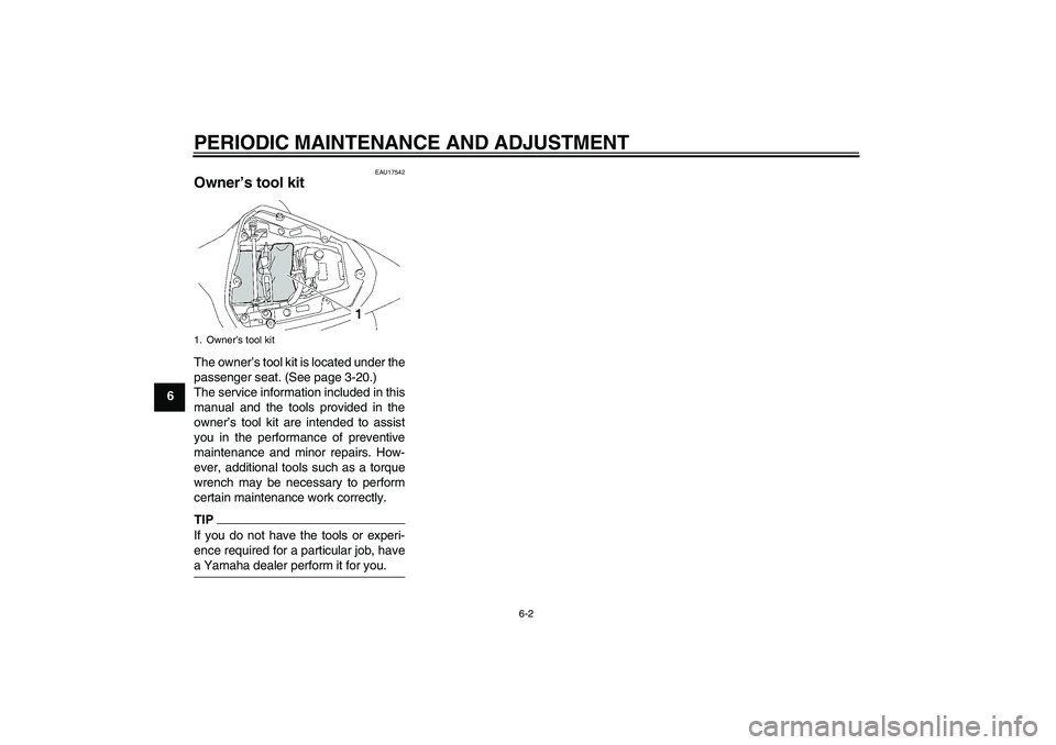 YAMAHA YZF-R6 2011  Owners Manual PERIODIC MAINTENANCE AND ADJUSTMENT
6-2
6
EAU17542
Owner’s tool kit The owner’s tool kit is located under the
passenger seat. (See page 3-20.)
The service information included in this
manual and t