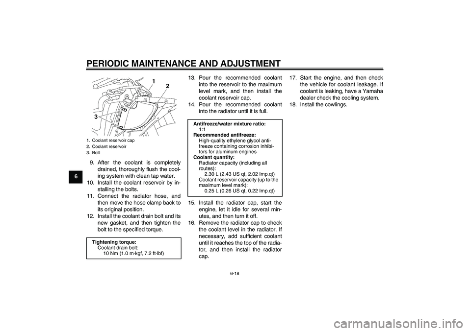 YAMAHA YZF-R6 2011  Owners Manual PERIODIC MAINTENANCE AND ADJUSTMENT
6-18
69. After the coolant is completely
drained, thoroughly flush the cool-
ing system with clean tap water.
10. Install the coolant reservoir by in-
stalling the 
