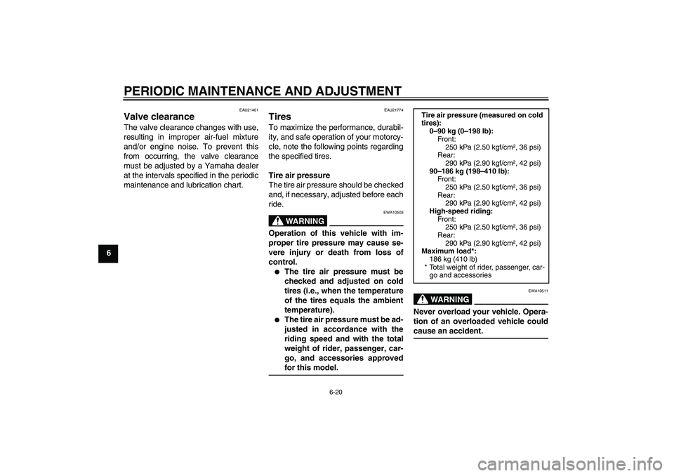 YAMAHA YZF-R6 2011  Owners Manual PERIODIC MAINTENANCE AND ADJUSTMENT
6-20
6
EAU21401
Valve clearance The valve clearance changes with use,
resulting in improper air-fuel mixture
and/or engine noise. To prevent this
from occurring, th