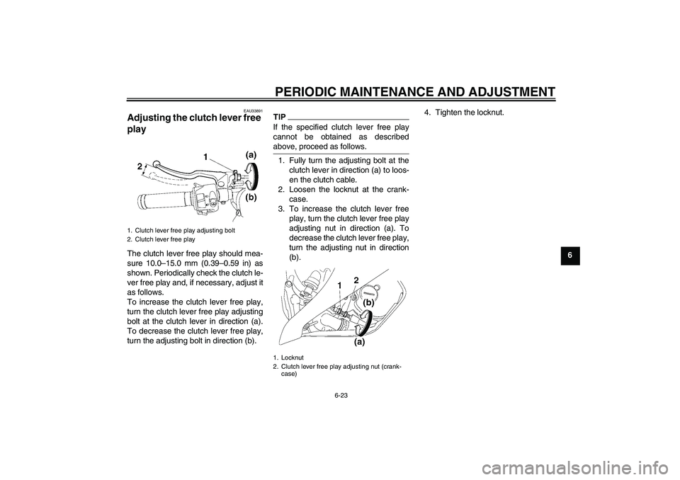 YAMAHA YZF-R6 2011 Manual PDF PERIODIC MAINTENANCE AND ADJUSTMENT
6-23
6
EAU33891
Adjusting the clutch lever free 
play The clutch lever free play should mea-
sure 10.0–15.0 mm (0.39–0.59 in) as
shown. Periodically check the c