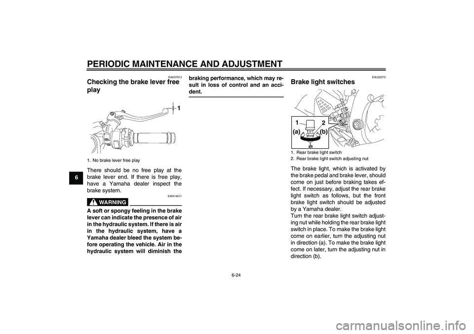 YAMAHA YZF-R6 2011 User Guide PERIODIC MAINTENANCE AND ADJUSTMENT
6-24
6
EAU37913
Checking the brake lever free 
play There should be no free play at the
brake lever end. If there is free play,
have a Yamaha dealer inspect the
bra