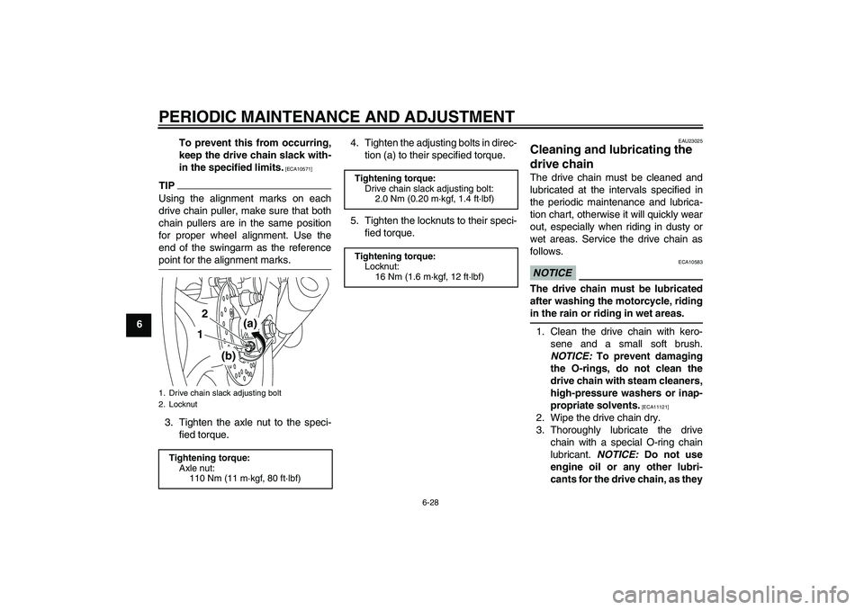 YAMAHA YZF-R6 2011  Owners Manual PERIODIC MAINTENANCE AND ADJUSTMENT
6-28
6To prevent this from occurring,
keep the drive chain slack with-
in the specified limits.
 [ECA10571]
TIPUsing the alignment marks on each
drive chain puller,