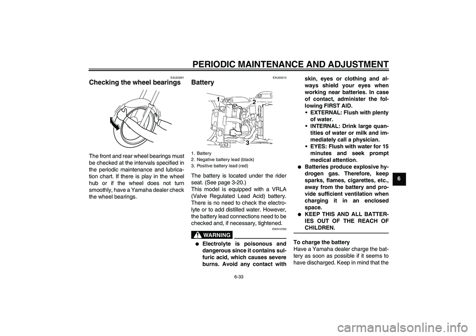 YAMAHA YZF-R6 2011 Manual Online PERIODIC MAINTENANCE AND ADJUSTMENT
6-33
6
EAU23291
Checking the wheel bearings The front and rear wheel bearings must
be checked at the intervals specified in
the periodic maintenance and lubrica-
ti