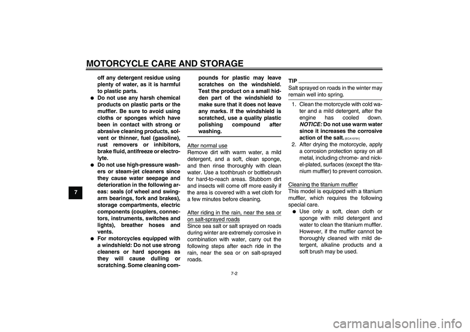 YAMAHA YZF-R6 2011  Owners Manual MOTORCYCLE CARE AND STORAGE
7-2
7off any detergent residue using
plenty of water, as it is harmful
to plastic parts.

Do not use any harsh chemical
products on plastic parts or the
muffler. Be sure t
