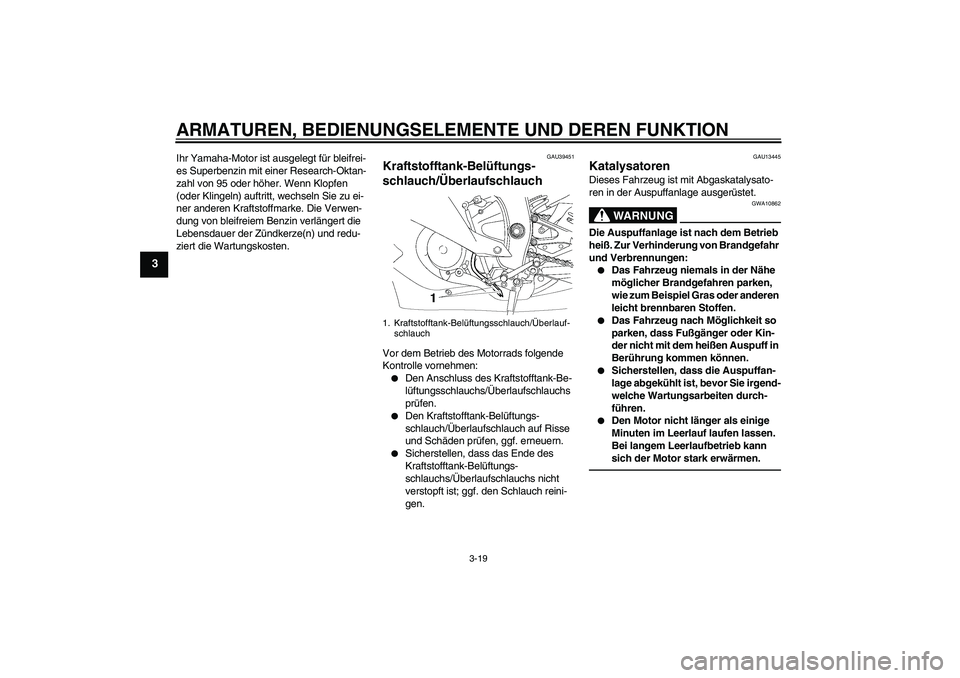 YAMAHA YZF-R6 2011  Betriebsanleitungen (in German) ARMATUREN, BEDIENUNGSELEMENTE UND DEREN FUNKTION
3-19
3
Ihr Yamaha-Motor ist ausgelegt für bleifrei-
es Superbenzin mit einer Research-Oktan-
zahl von 95 oder höher. Wenn Klopfen 
(oder Klingeln) au