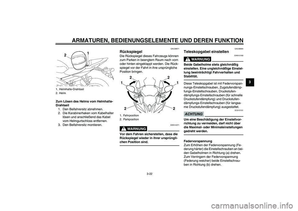 YAMAHA YZF-R6 2011  Betriebsanleitungen (in German) ARMATUREN, BEDIENUNGSELEMENTE UND DEREN FUNKTION
3-22
3
Zum Lösen des Helms vom Helmhalte-
Drahtseil
1. Den Beifahrersitz abnehmen.
2. Die Karabinerhaken vom Kabelhalter 
lösen und anschließend das