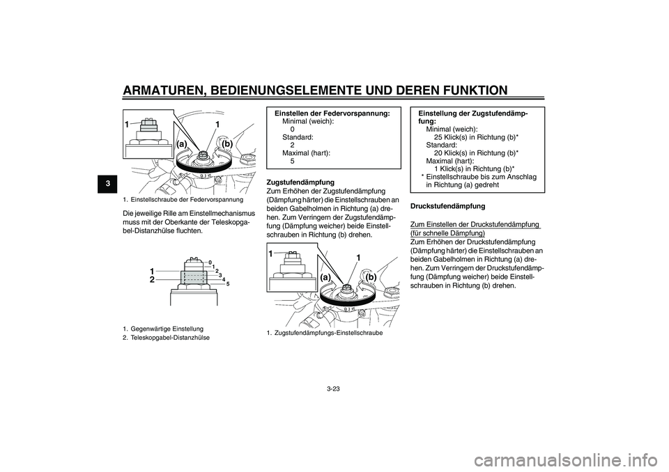 YAMAHA YZF-R6 2011  Betriebsanleitungen (in German) ARMATUREN, BEDIENUNGSELEMENTE UND DEREN FUNKTION
3-23
3
Die jeweilige Rille am Einstellmechanismus 
muss mit der Oberkante der Teleskopga-
bel-Distanzhülse fluchten.Zugstufendämpfung
Zum Erhöhen de