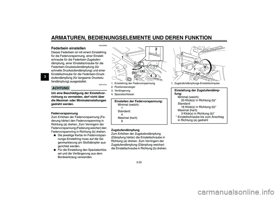 YAMAHA YZF-R6 2011  Betriebsanleitungen (in German) ARMATUREN, BEDIENUNGSELEMENTE UND DEREN FUNKTION
3-25
3
GAU42946
Federbein einstellen Dieses Federbein ist mit einem Einstellring 
für die Federvorspannung, einer Einstell-
schraube für die Federbei