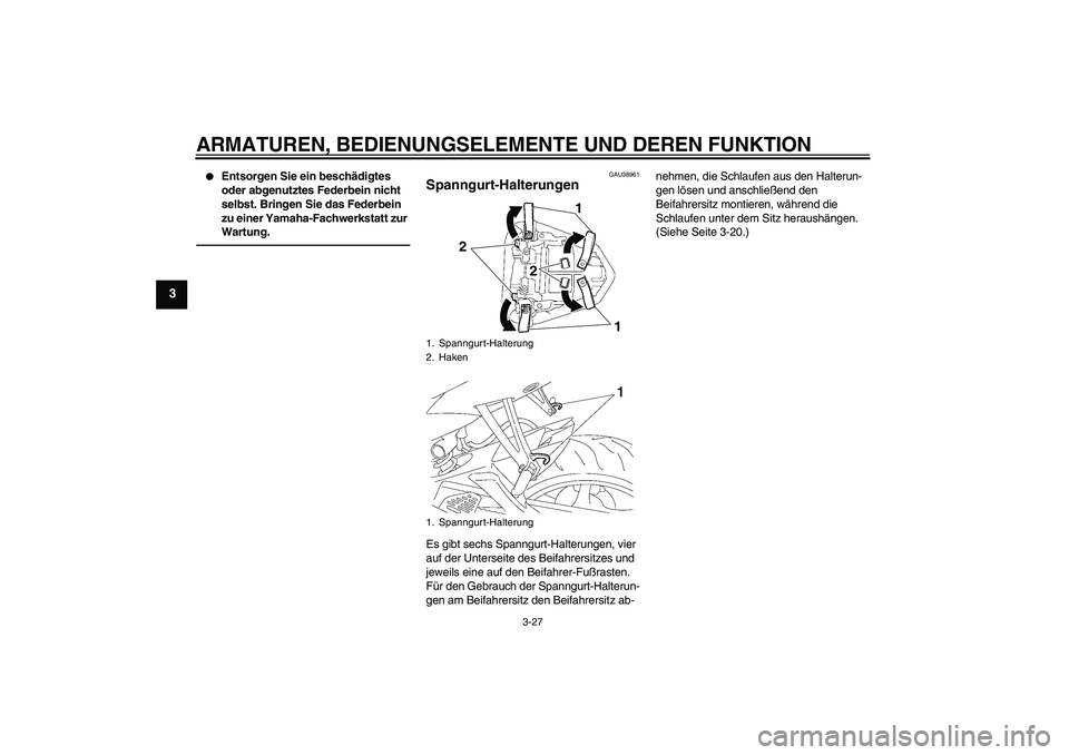 YAMAHA YZF-R6 2011  Betriebsanleitungen (in German) ARMATUREN, BEDIENUNGSELEMENTE UND DEREN FUNKTION
3-27
3

Entsorgen Sie ein beschädigtes 
oder abgenutztes Federbein nicht 
selbst. Bringen Sie das Federbein 
zu einer Yamaha-Fachwerkstatt zur 
Wartu