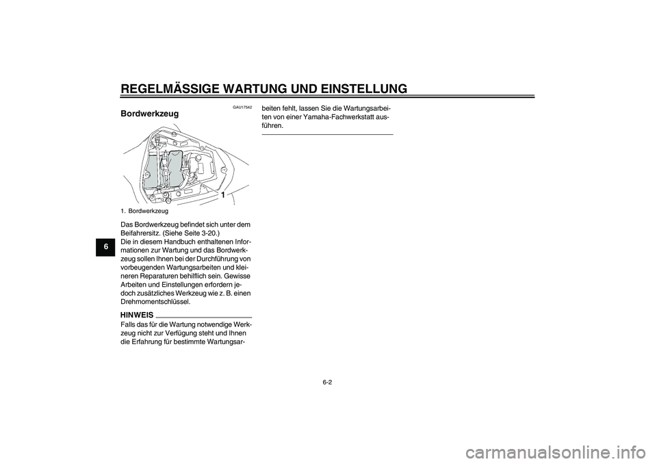 YAMAHA YZF-R6 2011  Betriebsanleitungen (in German) REGELMÄSSIGE WARTUNG UND EINSTELLUNG
6-2
6
GAU17542
Bordwerkzeug Das Bordwerkzeug befindet sich unter dem 
Beifahrersitz. (Siehe Seite 3-20.)
Die in diesem Handbuch enthaltenen Infor-
mationen zur Wa