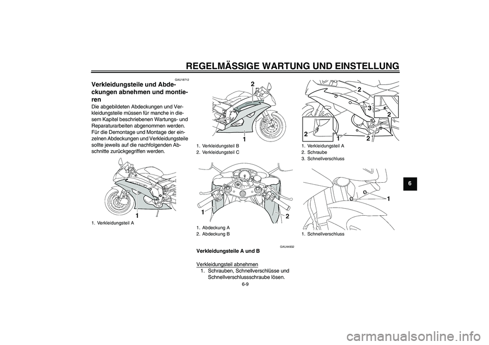 YAMAHA YZF-R6 2011  Betriebsanleitungen (in German) REGELMÄSSIGE WARTUNG UND EINSTELLUNG
6-9
6
GAU18712
Verkleidungsteile und Abde-
ckungen abnehmen und montie-
ren Die abgebildeten Abdeckungen und Ver-
kleidungsteile müssen für manche in die-
sem K