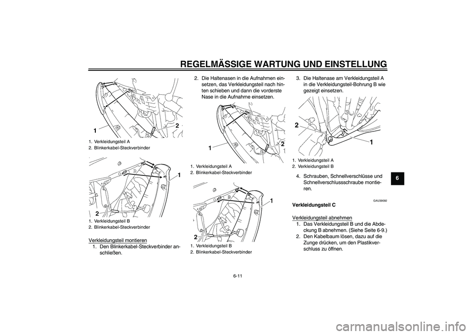 YAMAHA YZF-R6 2011  Betriebsanleitungen (in German) REGELMÄSSIGE WARTUNG UND EINSTELLUNG
6-11
6
Verkleidungsteil montieren1. Den Blinkerkabel-Steckverbinder an-
schließen.2. Die Haltenasen in die Aufnahmen ein-
setzen, das Verkleidungsteil nach hin-
