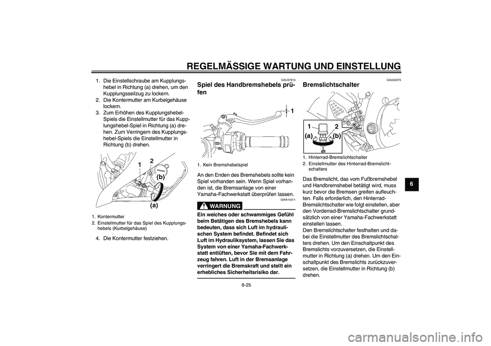 YAMAHA YZF-R6 2011  Betriebsanleitungen (in German) REGELMÄSSIGE WARTUNG UND EINSTELLUNG
6-25
6
1. Die Einstellschraube am Kupplungs-
hebel in Richtung (a) drehen, um den 
Kupplungsseilzug zu lockern.
2. Die Kontermutter am Kurbelgehäuse 
lockern.
3.