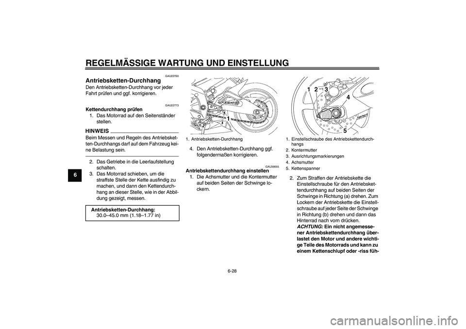 YAMAHA YZF-R6 2011  Betriebsanleitungen (in German) REGELMÄSSIGE WARTUNG UND EINSTELLUNG
6-28
6
GAU22760
Antriebsketten-Durchhang Den Antriebsketten-Durchhang vor jeder 
Fahrt prüfen und ggf. korrigieren.
GAU22773
Kettendurchhang prüfen
1. Das Motor