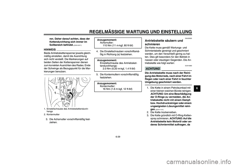 YAMAHA YZF-R6 2011  Betriebsanleitungen (in German) REGELMÄSSIGE WARTUNG UND EINSTELLUNG
6-29
6
ren. Daher darauf achten, dass der 
Kettendurchhang sich immer im 
Sollbereich befindet.
 [GCA10571]
HINWEISBeide Antriebskettenspanner jeweils gleich-
mä