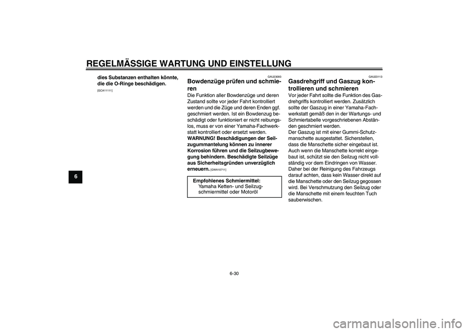 YAMAHA YZF-R6 2011  Betriebsanleitungen (in German) REGELMÄSSIGE WARTUNG UND EINSTELLUNG
6-30
6
dies Substanzen enthalten könnte, 
die die O-Ringe beschädigen.
 
[GCA11111]GAU23093
Bowdenzüge prüfen und schmie-
ren Die Funktion aller Bowdenzüge u