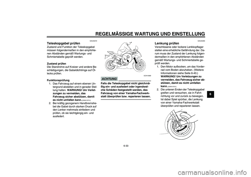 YAMAHA YZF-R6 2011  Betriebsanleitungen (in German) REGELMÄSSIGE WARTUNG UND EINSTELLUNG
6-33
6
GAU23272
Teleskopgabel prüfen Zustand und Funktion der Teleskopgabel 
müssen folgendermaßen in den empfohle-
nen Abständen gemäß Wartungs- und 
Schmi