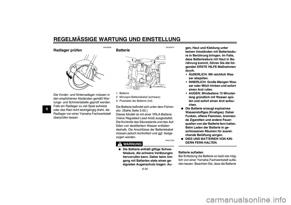 YAMAHA YZF-R6 2011  Betriebsanleitungen (in German) REGELMÄSSIGE WARTUNG UND EINSTELLUNG
6-34
6
GAU23291
Radlager prüfen Die Vorder- und Hinterradlager müssen in 
den empfohlenen Abständen gemäß War-
tungs- und Schmiertabelle geprüft werden. 
Fa