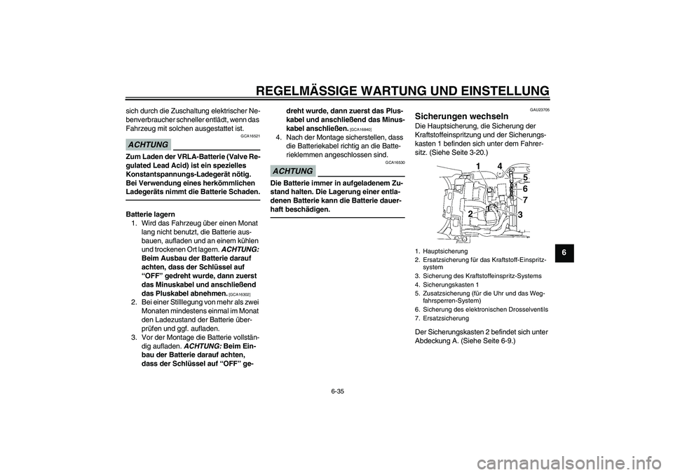 YAMAHA YZF-R6 2011  Betriebsanleitungen (in German) REGELMÄSSIGE WARTUNG UND EINSTELLUNG
6-35
6
sich durch die Zuschaltung elektrischer Ne-
benverbraucher schneller entlädt, wenn das 
Fahrzeug mit solchen ausgestattet ist.ACHTUNG
GCA16521
Zum Laden d