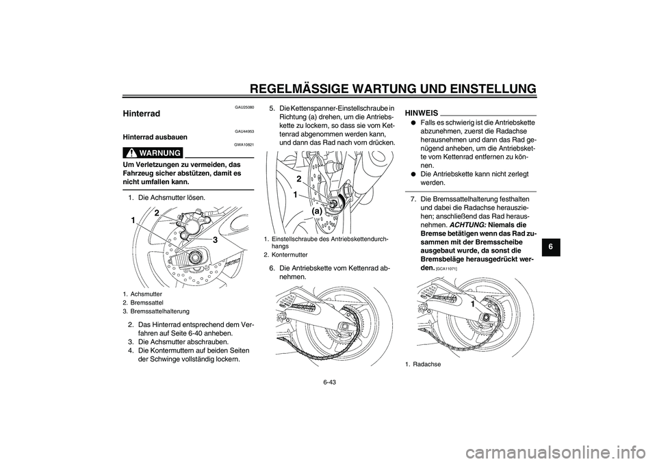 YAMAHA YZF-R6 2011  Betriebsanleitungen (in German) REGELMÄSSIGE WARTUNG UND EINSTELLUNG
6-43
6
GAU25080
Hinterrad 
GAU44953
Hinterrad ausbauen
WARNUNG
GWA10821
Um Verletzungen zu vermeiden, das 
Fahrzeug sicher abstützen, damit es 
nicht umfallen ka
