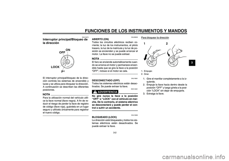 YAMAHA YZF-R6 2011  Manuale de Empleo (in Spanish) FUNCIONES DE LOS INSTRUMENTOS Y MANDOS
3-2
3
SAU10472
Interruptor principal/Bloqueo de 
la dirección El interruptor principal/bloqueo de la direc-
ción controla los sistemas de encendido y
luces y s