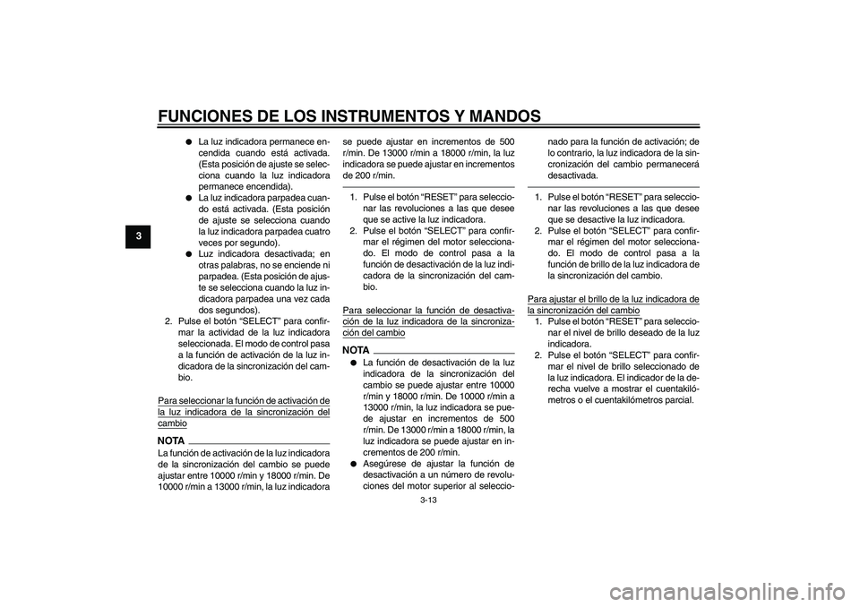 YAMAHA YZF-R6 2011  Manuale de Empleo (in Spanish) FUNCIONES DE LOS INSTRUMENTOS Y MANDOS
3-13
3

La luz indicadora permanece en-
cendida cuando está activada.
(Esta posición de ajuste se selec-
ciona cuando la luz indicadora
permanece encendida).
