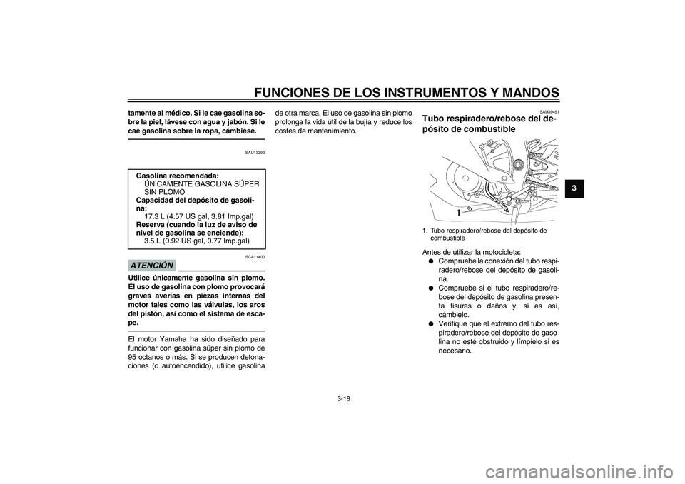 YAMAHA YZF-R6 2011 Manuale de Empleo (in Spanish) FUNCIONES DE LOS INSTRUMENTOS Y MANDOS
3-18
3
tamente al médico. Si le cae gasolina so-
bre la piel, lávese con agua y jabón. Si le
cae gasolina sobre la ropa, cámbiese.
SAU13390
ATENCIÓN
SCA1140 YAMAHA YZF-R6 2011 Manuale de Empleo (in Spanish) FUNCIONES DE LOS INSTRUMENTOS Y MANDOS
3-18
3
tamente al médico. Si le cae gasolina so-
bre la piel, lávese con agua y jabón. Si le
cae gasolina sobre la ropa, cámbiese.
SAU13390
ATENCIÓN
SCA1140