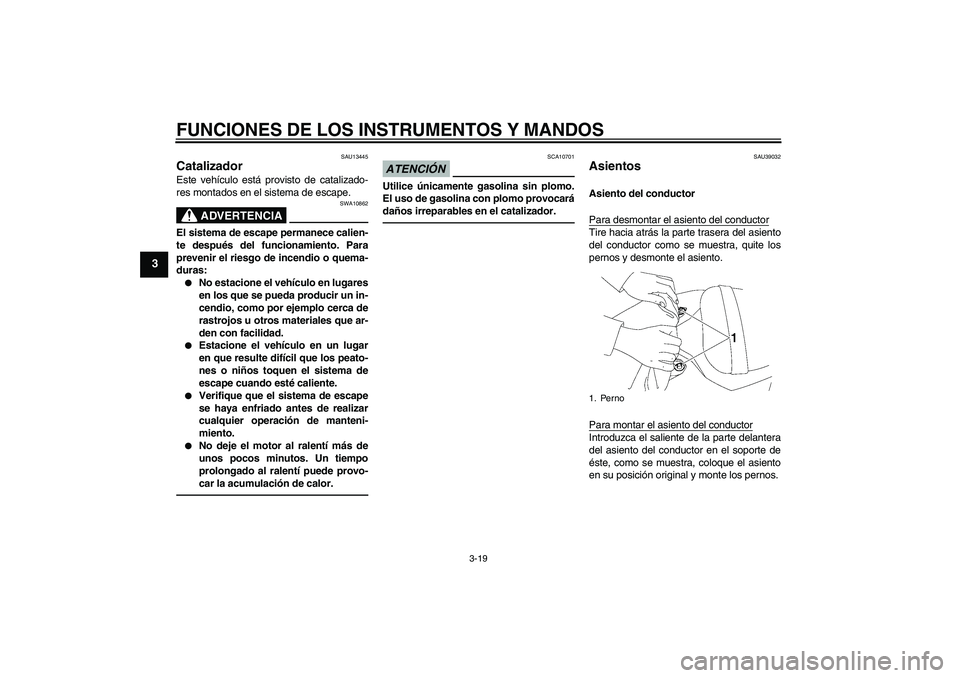 YAMAHA YZF-R6 2011 Manuale de Empleo (in Spanish) FUNCIONES DE LOS INSTRUMENTOS Y MANDOS
3-19
3
SAU13445
Catalizador Este vehículo está provisto de catalizado-
res montados en el sistema de escape.
ADVERTENCIA
SWA10862
El sistema de escape permanec YAMAHA YZF-R6 2011 Manuale de Empleo (in Spanish) FUNCIONES DE LOS INSTRUMENTOS Y MANDOS
3-19
3
SAU13445
Catalizador Este vehículo está provisto de catalizado-
res montados en el sistema de escape.
ADVERTENCIA
SWA10862
El sistema de escape permanec