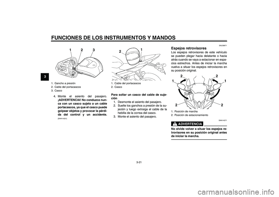 YAMAHA YZF-R6 2011 Manuale de Empleo (in Spanish) FUNCIONES DE LOS INSTRUMENTOS Y MANDOS
3-21
3
4. Monte el asiento del pasajero.
¡ADVERTENCIA! No conduzca nun-
ca con un casco sujeto a un cable
portacascos, ya que el casco puede
golpear objetos y p YAMAHA YZF-R6 2011 Manuale de Empleo (in Spanish) FUNCIONES DE LOS INSTRUMENTOS Y MANDOS
3-21
3
4. Monte el asiento del pasajero.
¡ADVERTENCIA! No conduzca nun-
ca con un casco sujeto a un cable
portacascos, ya que el casco puede
golpear objetos y p