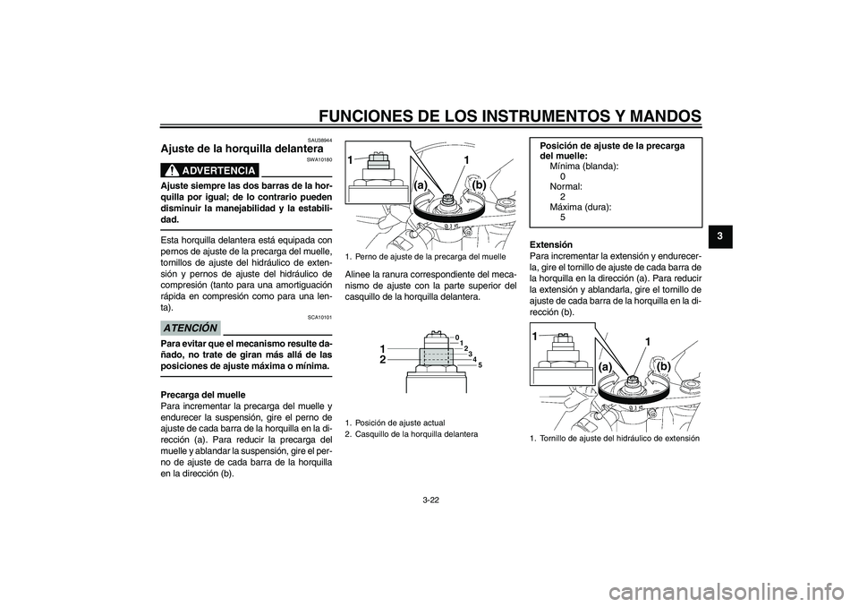 YAMAHA YZF-R6 2011 Manuale de Empleo (in Spanish) FUNCIONES DE LOS INSTRUMENTOS Y MANDOS
3-22
3
SAU38944
Ajuste de la horquilla delantera
ADVERTENCIA
SWA10180
Ajuste siempre las dos barras de la hor-
quilla por igual; de lo contrario pueden
disminui YAMAHA YZF-R6 2011 Manuale de Empleo (in Spanish) FUNCIONES DE LOS INSTRUMENTOS Y MANDOS
3-22
3
SAU38944
Ajuste de la horquilla delantera
ADVERTENCIA
SWA10180
Ajuste siempre las dos barras de la hor-
quilla por igual; de lo contrario pueden
disminui