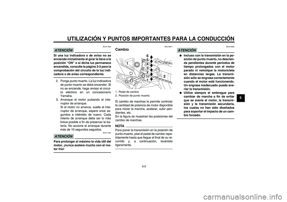 YAMAHA YZF-R6 2011 Manuale de Empleo (in Spanish) UTILIZACIÓN Y PUNTOS IMPORTANTES PARA LA CONDUCCIÓN
5-2
5
ATENCIÓN
SCA11833
Si una luz indicadora o de aviso no se
enciende inicialmente al girar la llave a la
posición “ON” o si dicha luz per YAMAHA YZF-R6 2011 Manuale de Empleo (in Spanish) UTILIZACIÓN Y PUNTOS IMPORTANTES PARA LA CONDUCCIÓN
5-2
5
ATENCIÓN
SCA11833
Si una luz indicadora o de aviso no se
enciende inicialmente al girar la llave a la
posición “ON” o si dicha luz per