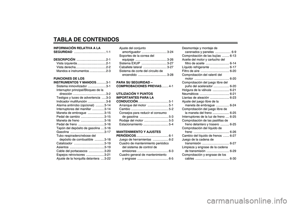 YAMAHA YZF-R6 2011  Manuale de Empleo (in Spanish) TABLA DE CONTENIDOSINFORMACIÓN RELATIVA A LA 
SEGURIDAD .....................................1-1
DESCRIPCIÓN ..................................2-1
Vista izquierda .................................2-