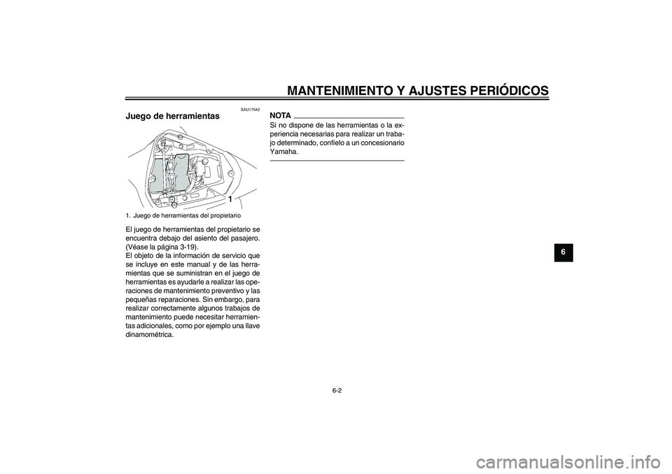 YAMAHA YZF-R6 2011  Manuale de Empleo (in Spanish) MANTENIMIENTO Y AJUSTES PERIÓDICOS
6-2
6
SAU17542
Juego de herramientas El juego de herramientas del propietario se
encuentra debajo del asiento del pasajero.
(Véase la página 3-19).
El objeto de l