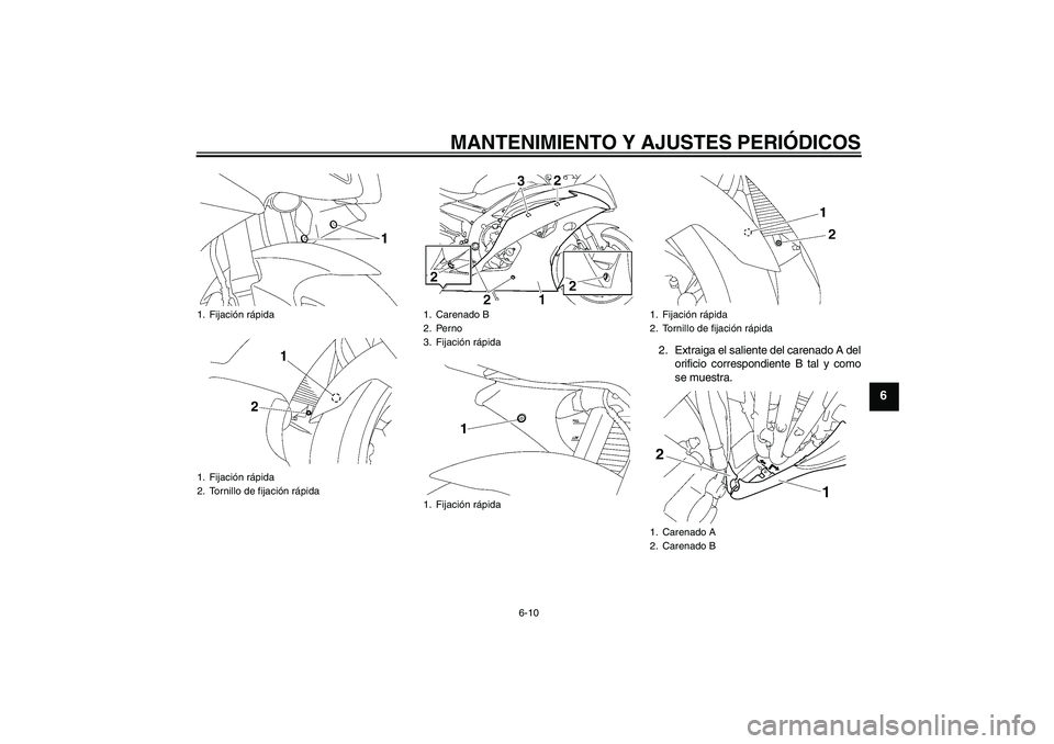 YAMAHA YZF-R6 2011 Manuale de Empleo (in Spanish) MANTENIMIENTO Y AJUSTES PERIÓDICOS
6-10
6
2. Extraiga el saliente del carenado A del
orificio correspondiente B tal y como
se muestra.
1. Fijación rápida
1. Fijación rápida
2. Tornillo de fijaci YAMAHA YZF-R6 2011 Manuale de Empleo (in Spanish) MANTENIMIENTO Y AJUSTES PERIÓDICOS
6-10
6
2. Extraiga el saliente del carenado A del
orificio correspondiente B tal y como
se muestra.
1. Fijación rápida
1. Fijación rápida
2. Tornillo de fijaci
