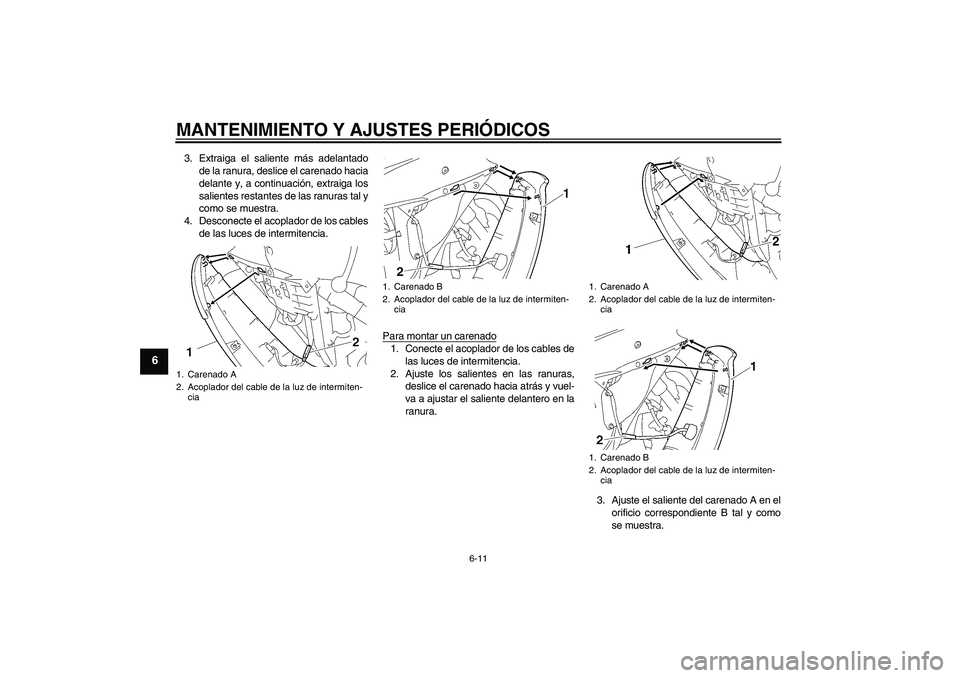 YAMAHA YZF-R6 2011 Manuale de Empleo (in Spanish) MANTENIMIENTO Y AJUSTES PERIÓDICOS
6-11
6
3. Extraiga el saliente más adelantado
de la ranura, deslice el carenado hacia
delante y, a continuación, extraiga los
salientes restantes de las ranuras t YAMAHA YZF-R6 2011 Manuale de Empleo (in Spanish) MANTENIMIENTO Y AJUSTES PERIÓDICOS
6-11
6
3. Extraiga el saliente más adelantado
de la ranura, deslice el carenado hacia
delante y, a continuación, extraiga los
salientes restantes de las ranuras t