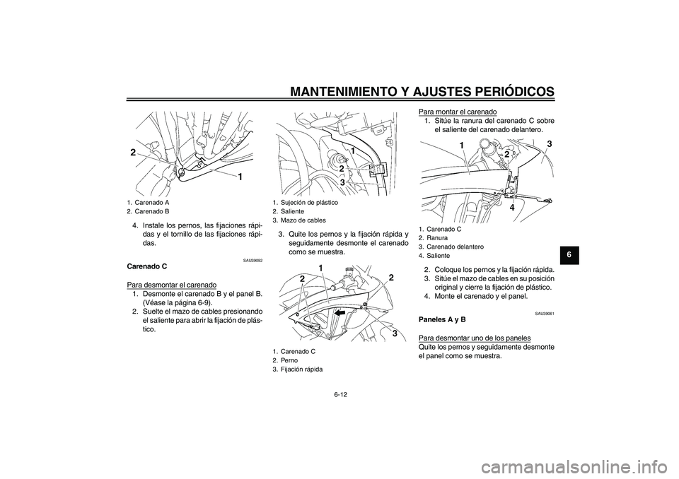 YAMAHA YZF-R6 2011 Manuale de Empleo (in Spanish) MANTENIMIENTO Y AJUSTES PERIÓDICOS
6-12
6
4. Instale los pernos, las fijaciones rápi-
das y el tornillo de las fijaciones rápi-
das.
SAU39092
Carenado C
Para desmontar el carenado1. Desmonte el car YAMAHA YZF-R6 2011 Manuale de Empleo (in Spanish) MANTENIMIENTO Y AJUSTES PERIÓDICOS
6-12
6
4. Instale los pernos, las fijaciones rápi-
das y el tornillo de las fijaciones rápi-
das.
SAU39092
Carenado C
Para desmontar el carenado1. Desmonte el car