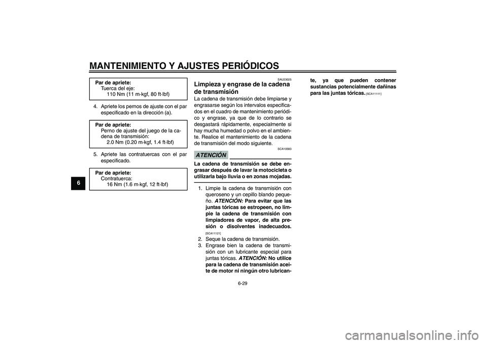 YAMAHA YZF-R6 2011  Manuale de Empleo (in Spanish) MANTENIMIENTO Y AJUSTES PERIÓDICOS
6-29
6
4. Apriete los pernos de ajuste con el par
especificado en la dirección (a).
5. Apriete las contratuercas con el par
especificado.
SAU23025
Limpieza y engra