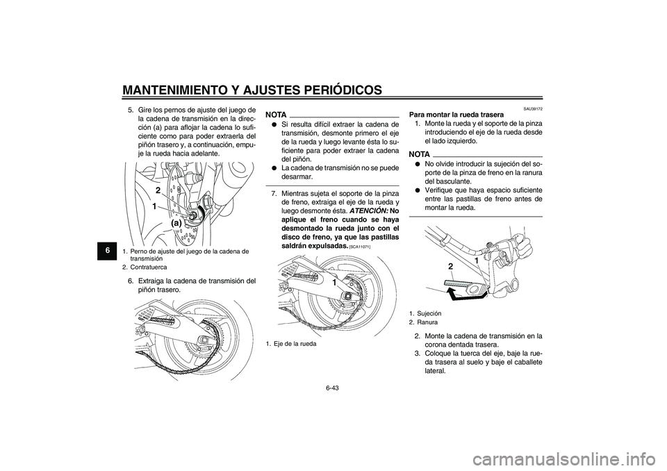 YAMAHA YZF-R6 2011  Manuale de Empleo (in Spanish) MANTENIMIENTO Y AJUSTES PERIÓDICOS
6-43
6
5. Gire los pernos de ajuste del juego de
la cadena de transmisión en la direc-
ción (a) para aflojar la cadena lo sufi-
ciente como para poder extraerla d