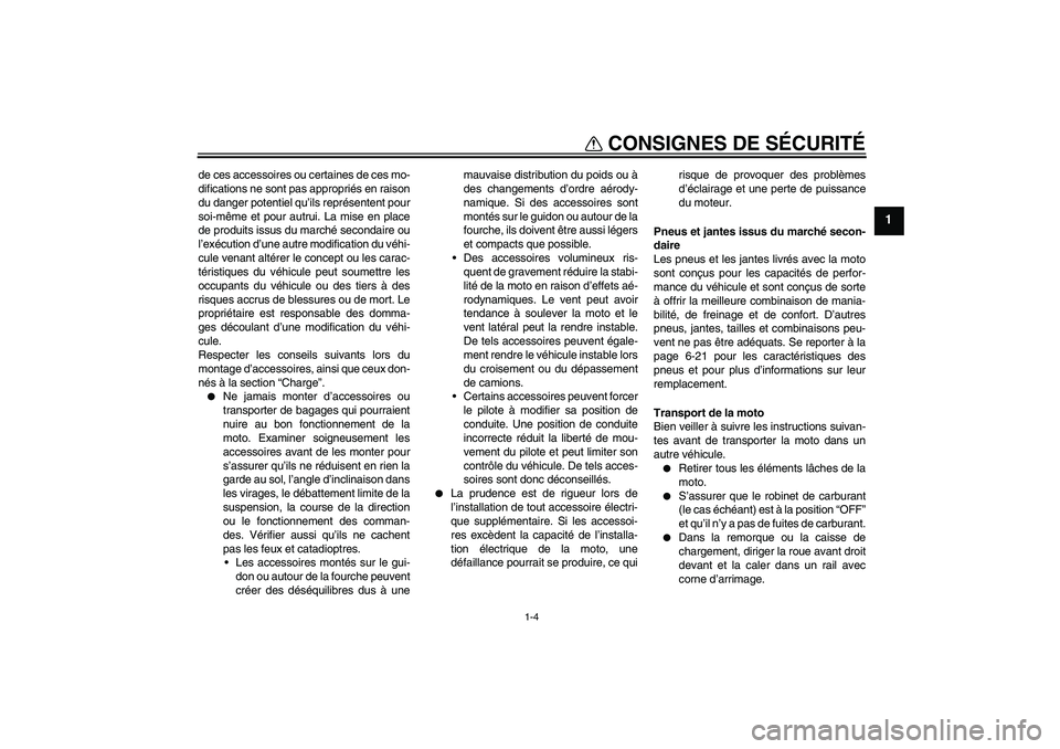 YAMAHA YZF-R6 2011  Notices Demploi (in French) CONSIGNES DE SÉCURITÉ
1-4
1
de ces accessoires ou certaines de ces mo-
difications ne sont pas appropriés en raison
du danger potentiel qu’ils représentent pour
soi-même et pour autrui. La mise