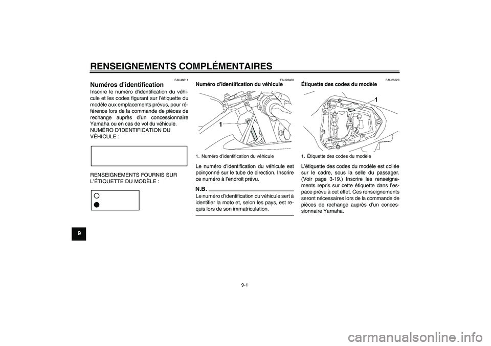 YAMAHA YZF-R6 2011 Notices Demploi (in French) RENSEIGNEMENTS COMPLÉMENTAIRES
9-1
9
FAU48611
Numéros d’identification Inscrire le numéro d’identification du véhi-
cule et les codes figurant sur l’étiquette du
modèle aux emplacements pr YAMAHA YZF-R6 2011 Notices Demploi (in French) RENSEIGNEMENTS COMPLÉMENTAIRES
9-1
9
FAU48611
Numéros d’identification Inscrire le numéro d’identification du véhi-
cule et les codes figurant sur l’étiquette du
modèle aux emplacements pr