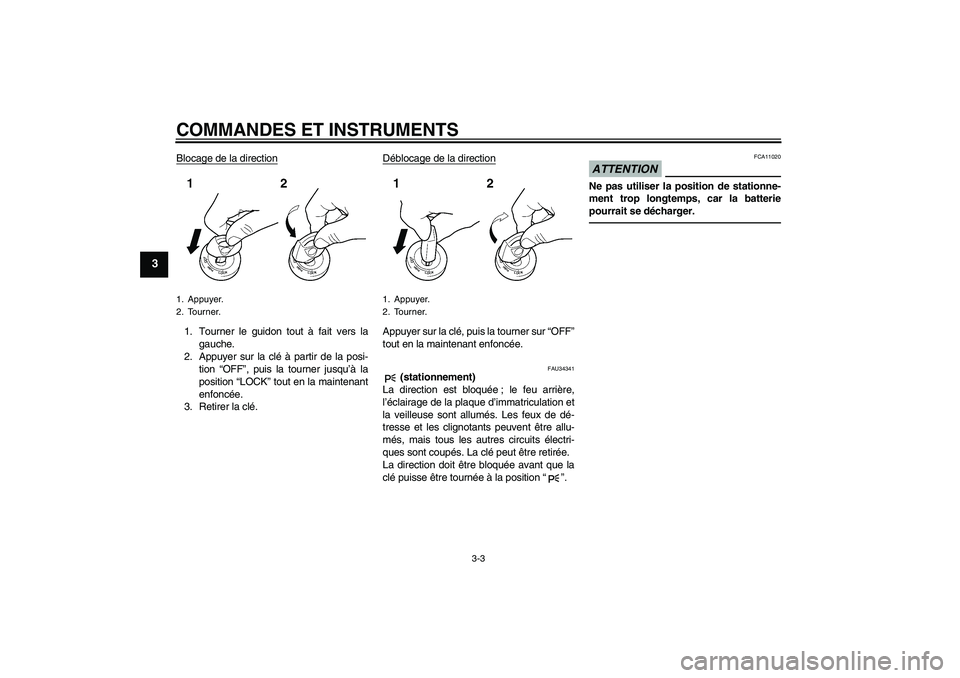 YAMAHA YZF-R6 2011  Notices Demploi (in French) COMMANDES ET INSTRUMENTS
3-3
3
Blocage de la direction1. Tourner le guidon tout à fait vers la
gauche.
2. Appuyer sur la clé à partir de la posi-
tion “OFF”, puis la tourner jusqu’à la
posit
