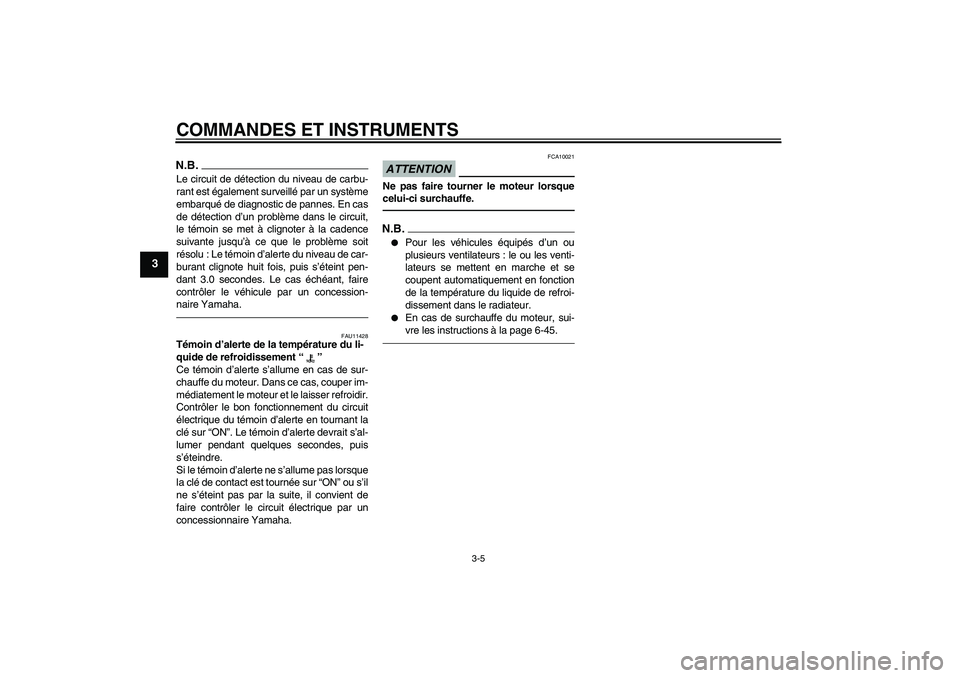 YAMAHA YZF-R6 2011  Notices Demploi (in French) COMMANDES ET INSTRUMENTS
3-5
3
N.B.Le circuit de détection du niveau de carbu-
rant est également surveillé par un système
embarqué de diagnostic de pannes. En cas
de détection d’un problème 