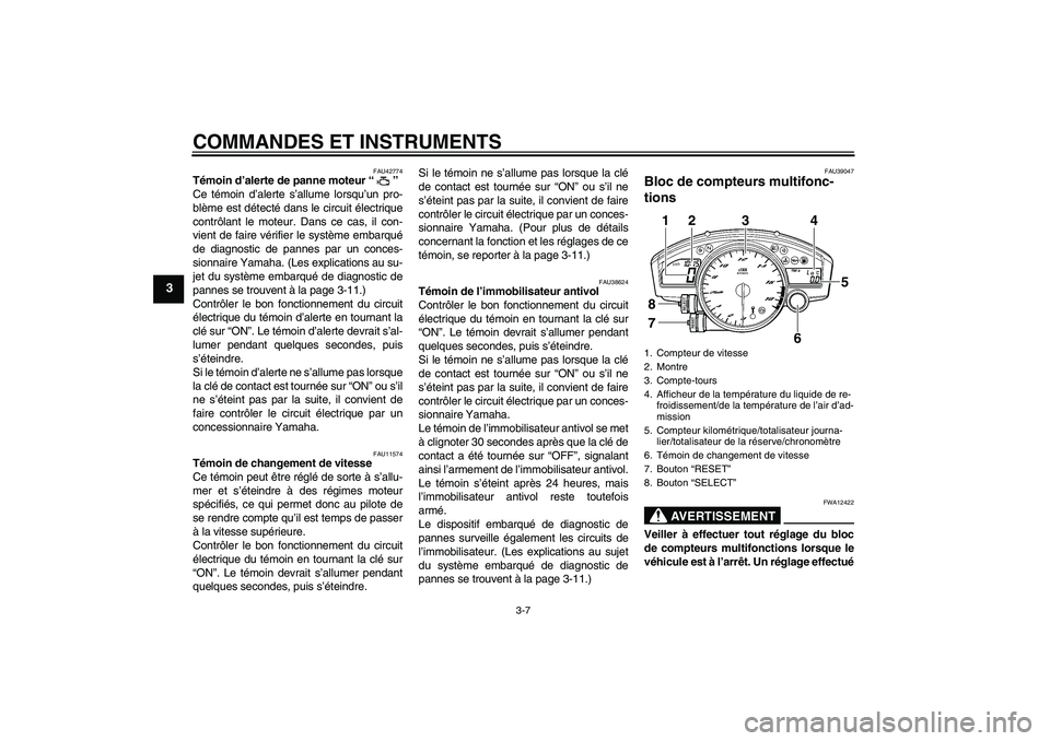 YAMAHA YZF-R6 2011  Notices Demploi (in French) COMMANDES ET INSTRUMENTS
3-7
3
FAU42774
Témoin d’alerte de panne moteur“” 
Ce témoin d’alerte s’allume lorsqu’un pro-
blème est détecté dans le circuit électrique
contrôlant le mote