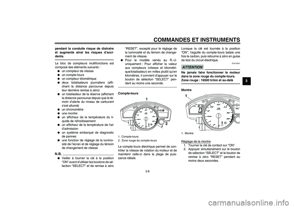 YAMAHA YZF-R6 2011  Notices Demploi (in French) COMMANDES ET INSTRUMENTS
3-8
3
pendant la conduite risque de distraire
et augmente ainsi les risques d’acci-
dents.Le bloc de compteurs multifonctions est
composé des éléments suivants :
un comp
