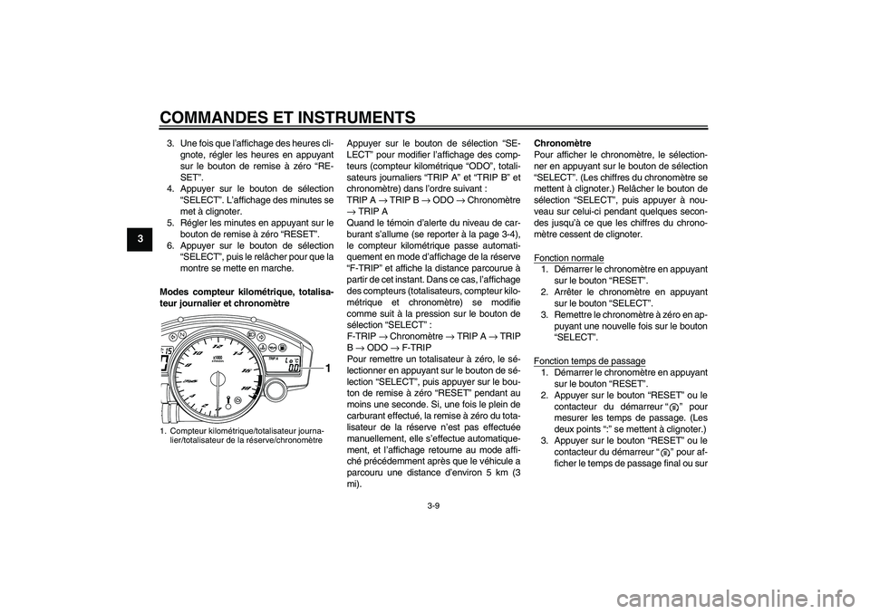 YAMAHA YZF-R6 2011  Notices Demploi (in French) COMMANDES ET INSTRUMENTS
3-9
3
3. Une fois que l’affichage des heures cli-
gnote, régler les heures en appuyant
sur le bouton de remise à zéro “RE-
SET”.
4. Appuyer sur le bouton de sélectio