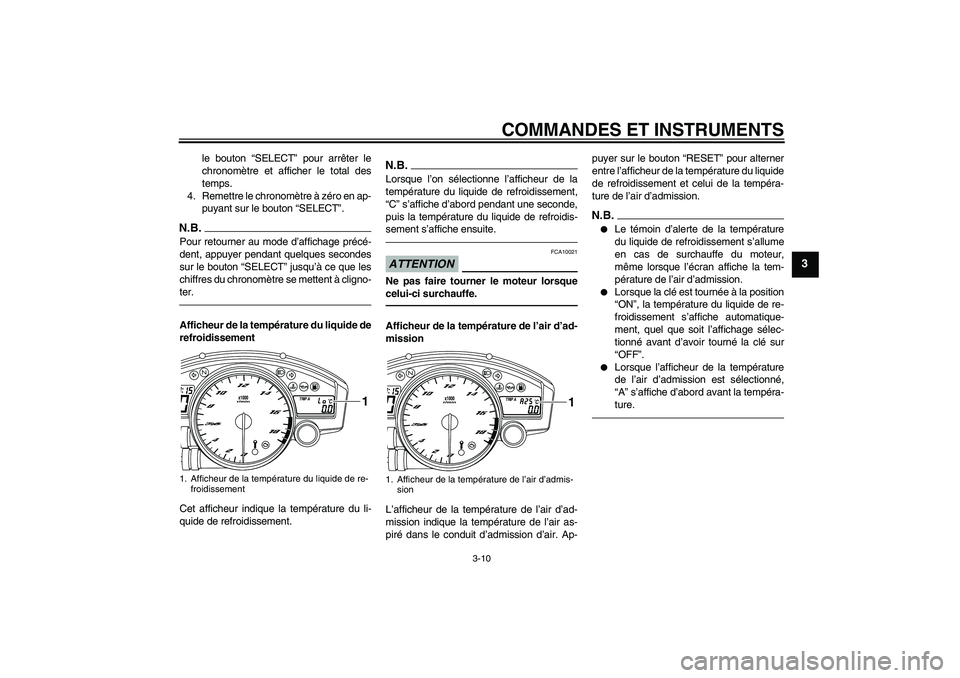 YAMAHA YZF-R6 2011  Notices Demploi (in French) COMMANDES ET INSTRUMENTS
3-10
3
le bouton “SELECT” pour arrêter le
chronomètre et afficher le total des
temps.
4. Remettre le chronomètre à zéro en ap-
puyant sur le bouton “SELECT”.
N.B.
