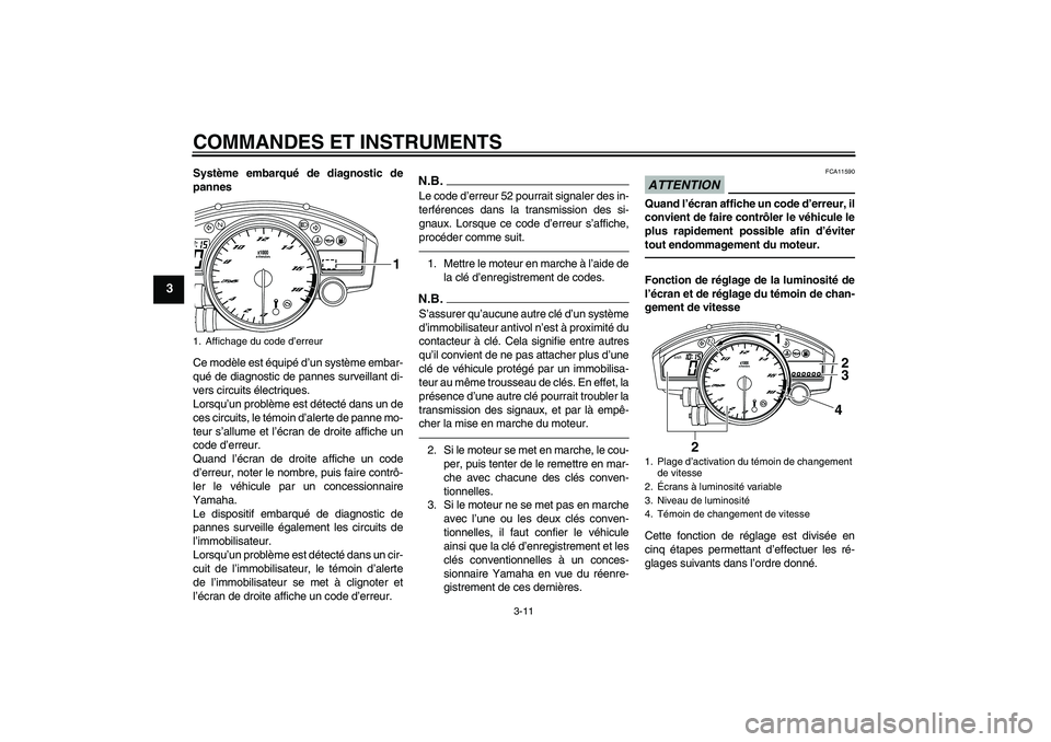 YAMAHA YZF-R6 2011  Notices Demploi (in French) COMMANDES ET INSTRUMENTS
3-11
3
Système embarqué de diagnostic de
pannes
Ce modèle est équipé d’un système embar-
qué de diagnostic de pannes surveillant di-
vers circuits électriques.
Lorsq